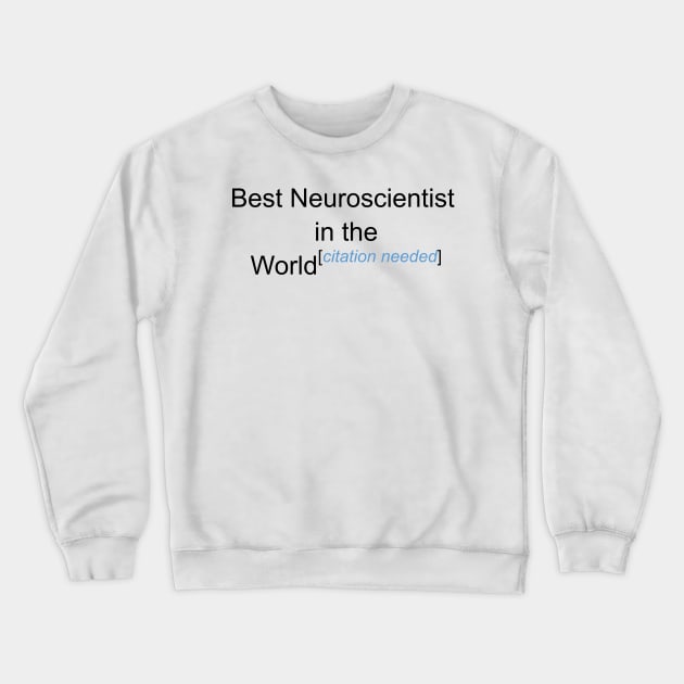 Best Neuroscientist in the World - Citation Needed! Crewneck Sweatshirt by lyricalshirts